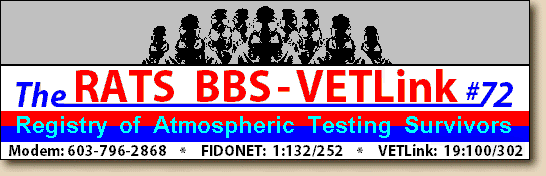 The RATS BBS - VETLink #72
   * Modem: 603-796-2868 *
   * FIDONET:  1:132/252 *
   * VETLink:  19:100/302 *